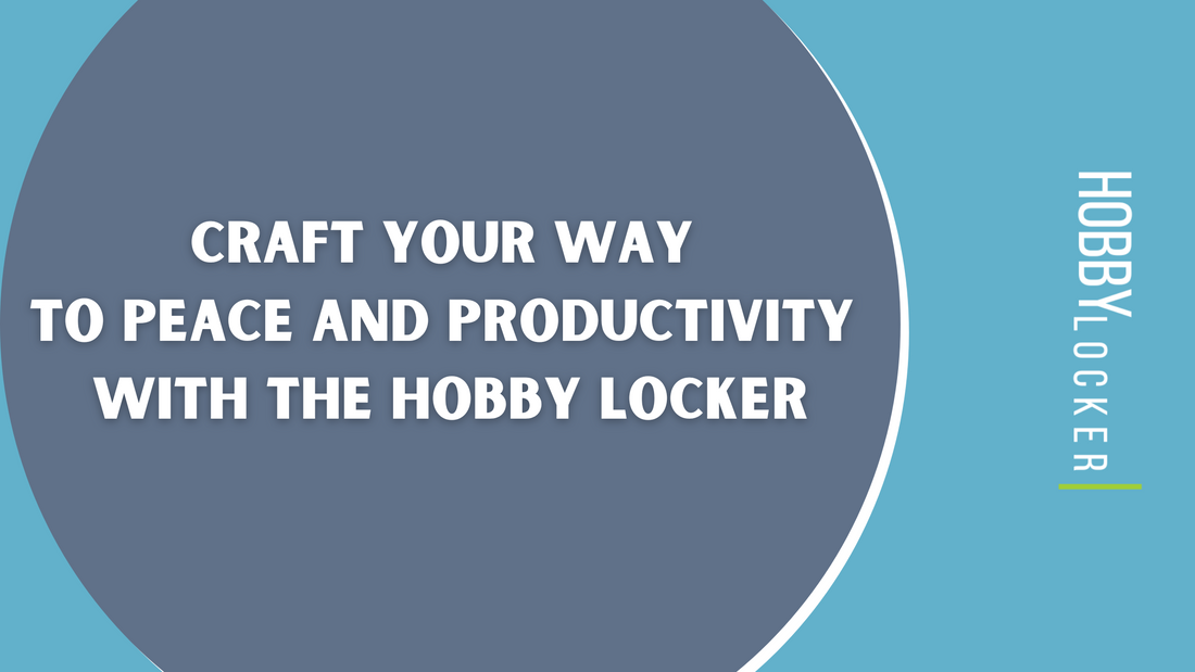 Craft Your Way to Peace and Productivity with The Hobby Locker